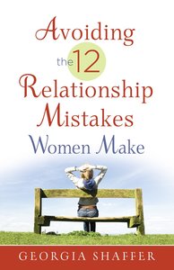 Avoiding the 12 Relationship Mistakes Women Make Avoiding the 12 Relationship Mistakes Women Make