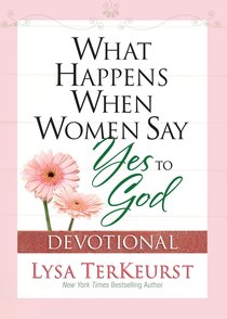 What Happens When Women Say Yes to God Devotional What Happens When Women Say Yes to God Devotional