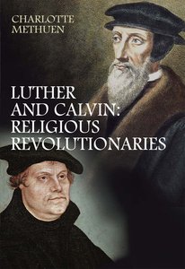 Luther and Calvin: Religious Revolutionaries Luther and Calvin: Religious Revolutionaries