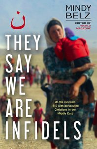 They Say We Are Infidels: On the Run With Persecuted Christians in the Middle East They Say We Are Infidels: On the Run With Persecuted Christians in the Middle East