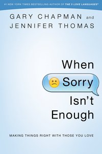When Sorry Isnt Enough - Making Things Right With Those You Love When Sorry Isnt Enough - Making Things Right With Those You Love