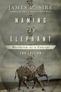 Naming the Elephant: Worldview as Concept (2nd Edition) Naming the Elephant: Worldview as Concept (2nd Edition)