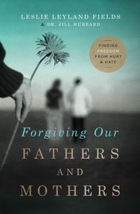 Forgiving Our Fathers and Mothers Forgiving Our Fathers and Mothers
