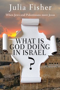 What is God Doing in Israel?: When Jews and Palestinians Meet Jesus What is God Doing in Israel?: When Jews and Palestinians Meet Jesus