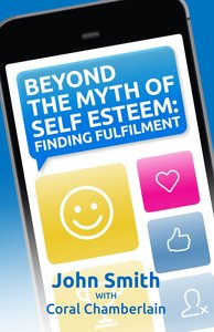 Beyond the Myth of Self-Esteem: Finding Fulfilment Beyond the Myth of Self-Esteem: Finding Fulfilment