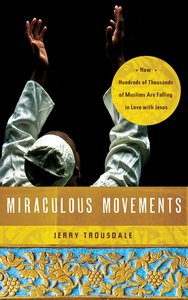 Miraculous Movements: How Hundreds of Thousands of Muslims Are Falling in Love Wih Jesus Miraculous Movements: How Hundreds of Thousands of Muslims Are Falling in Love Wih Jesus