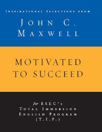 Motivated to Succeed: Inspirational Selections From John C. Maxwell Motivated to Succeed: Inspirational Selections From John C. Maxwell