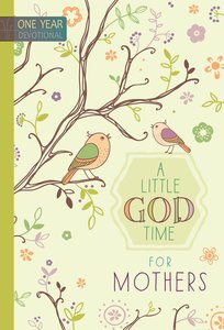 Little God Time For Mothers, A: 365 Daily Devotions (365 Daily Devotions Series) Little God Time For Mothers, A: 365 Daily Devotions (365 Daily Devotions Series)