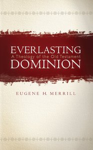 Everlasting Dominion: A Theology of the Old Testament Everlasting Dominion: A Theology of the Old Testament