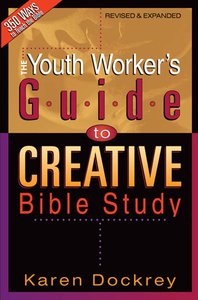 The Youth Workers Guide to Creative Bible Study The Youth Workers Guide to Creative Bible Study