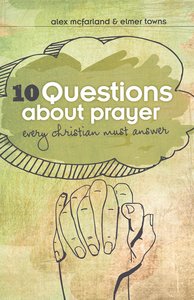 10 Questions About Prayer Every Christian Must Answer 10 Questions About Prayer Every Christian Must Answer
