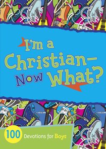 Im a Christian Now What? 100 Devotions For Boys Im a Christian Now What? 100 Devotions For Boys