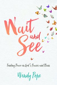 Wait and See: Finding Peace in Gods Pauses and Plans Wait and See: Finding Peace in Gods Pauses and Plans