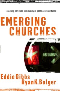 Emerging Churches: Creating Christian Community in Postmodern Cultures Emerging Churches: Creating Christian Community in Postmodern Cultures
