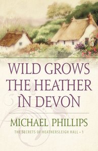 Wild Grows the Heather in Devon (#01 in Secrets Of Heathersleigh Hall Series) Wild Grows the Heather in Devon (#01 in Secrets Of Heathersleigh Hall Series)