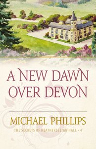 A New Dawn Over Devon (#04 in Secrets Of Heathersleigh Hall Series) A New Dawn Over Devon (#04 in Secrets Of Heathersleigh Hall Series)