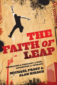 The Faith of Leap: Embracing a Theology of Risk, Adventure & Courage The Faith of Leap: Embracing a Theology of Risk, Adventure & Courage