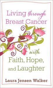 Living Through Breast Cancer With Faith, Hope, and Laughter Living Through Breast Cancer With Faith, Hope, and Laughter