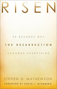 Risen:50 Reasons Why the Resurrection Changed Everything Risen:50 Reasons Why the Resurrection Changed Everything