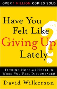 Have You Felt Like Giving Up Lately? Have You Felt Like Giving Up Lately?
