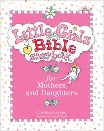 Bible Storybook For Mothers and Daughters (Little Girls Series) Bible Storybook For Mothers and Daughters (Little Girls Series)