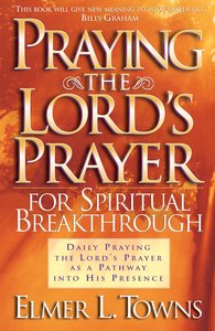 Praying the Lords Prayer For Spiritual Breakthrough Praying the Lords Prayer For Spiritual Breakthrough