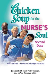 Chicken Soup For the Nurses Soul: Second Dose (Chicken Soup For The Soul Series) Chicken Soup For the Nurses Soul: Second Dose (Chicken Soup For The Soul Series)