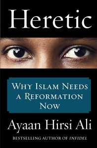 Heretic: Why Islam Needs a Reformation Now Heretic: Why Islam Needs a Reformation Now