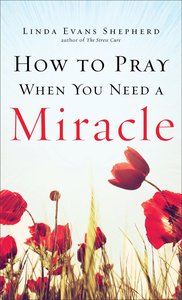 How to Pray When You Need a Miracle How to Pray When You Need a Miracle