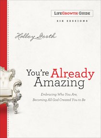 Youre Already Amazing: Embracing Who You Are, Becoming All God Created You to Be (Lifegrowth Guide) Youre Already Amazing: Embracing Who You Are, Becoming All God Created You to Be (Lifegrowth Guide)