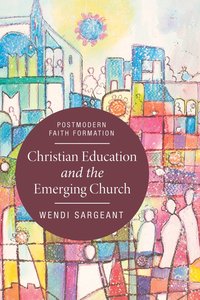 Christian Education and the Emerging Church Christian Education and the Emerging Church