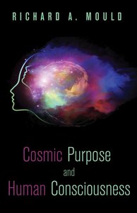 Cosmic Purpose and Human Consciousness Cosmic Purpose and Human Consciousness