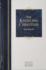 The Kneeling Christian (Hendrickson Christian Classics Series) The Kneeling Christian (Hendrickson Christian Classics Series)