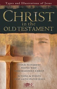 Christ in the Old Testament: 13 Old Testament People Who Foreshadowed Christ (Rose Guide Series) Christ in the Old Testament: 13 Old Testament People Who Foreshadowed Christ (Rose Guide Series)