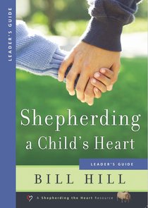 Shepherding a Childs Heart Leaders Guide Shepherding a Childs Heart Leaders Guide