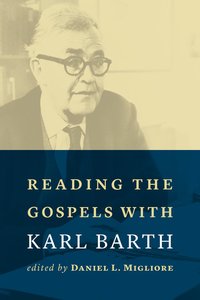 Reading the Gospels With Karl Barth Reading the Gospels With Karl Barth