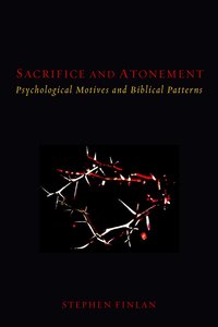 Sacrifice and Atonement: Psychological Motives and Biblical Patterns Sacrifice and Atonement: Psychological Motives and Biblical Patterns