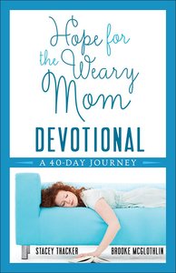 Hope For the Weary Mom Devotional Hope For the Weary Mom Devotional