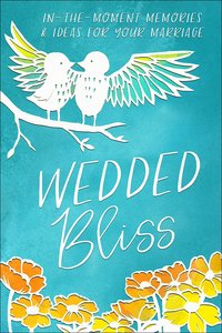 Wedded Bliss: In-The-Moment Ideas For Your Marriage Wedded Bliss: In-The-Moment Ideas For Your Marriage