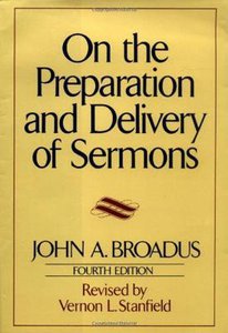 On the Preparation and Delivery of Sermons (4th Edition) On the Preparation and Delivery of Sermons (4th Edition)