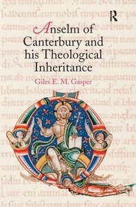 Anselm of Canterbury and His Theological Inheritance Anselm of Canterbury and His Theological Inheritance