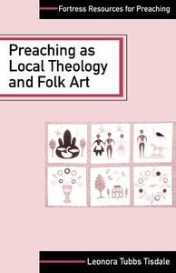 Preaching as Local Theology and Folk Art (Fortress Resources For Preaching Series) Preaching as Local Theology and Folk Art (Fortress Resources For Preaching Series)