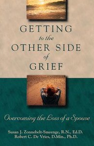 Getting to the Other Side of Grief: Overcoming the Loss of a Spouse Getting to the Other Side of Grief: Overcoming the Loss of a Spouse