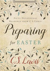 Preparing For Easter: Fifty Devotional Readings From Cs Lewis Preparing For Easter: Fifty Devotional Readings From Cs Lewis