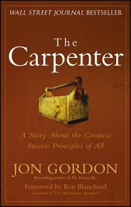 The Carpenter: A Story About the Greatest Success Strategies of All The Carpenter: A Story About the Greatest Success Strategies of All