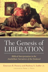 The Genesis of Liberation: Biblical Interpretation in the Antebellum Narratives of the Enslaved The Genesis of Liberation: Biblical Interpretation in the Antebellum Narratives of the Enslaved