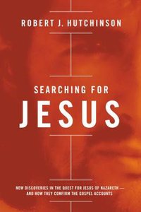 Searching For Jesus: New Discoveries in the Quest For Jesus of Nazareth and How They Confirm the Gospel Accounts Searching For Jesus: New Discoveries in the Quest For Jesus of Nazareth and How They Confirm the Gospel Accounts