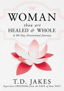 Woman Thou Art Healed and Whole: Experience Freedom From the Pain of Your Past: A 90 Day Devotional Journey Woman Thou Art Healed and Whole: Experience Freedom From the Pain of Your Past: A 90 Day Devotional Journey