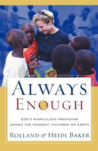Always Enough: Gods Miraculous Provision Among the Poorest Children on Earth Always Enough: Gods Miraculous Provision Among the Poorest Children on Earth