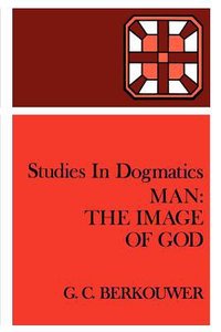 Man - the Image of God (Studies In Dogmatics Series) Man - the Image of God (Studies In Dogmatics Series)